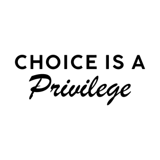 Choice is a Privilege Dark Text T-Shirt