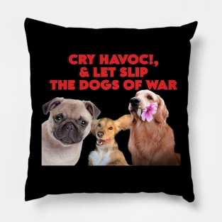 Cry Havoc! and let slip the dogs of war! Pillow