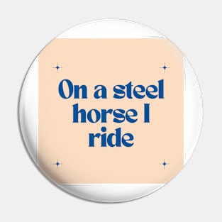 On a steel horse I ride Pin