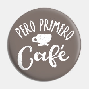 Pero Primero, Café - But first, Coffee Pin