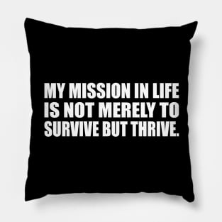 My mission in life is not merely to survive but thrive Pillow