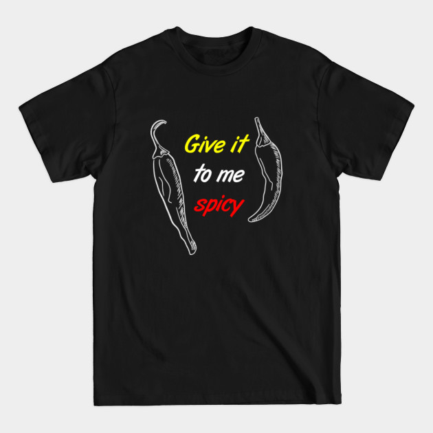 Discover Give it to me spicy food lovers slogan - Spicy Food - T-Shirt