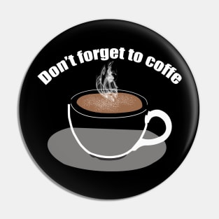 Don't forget to coffe Pin