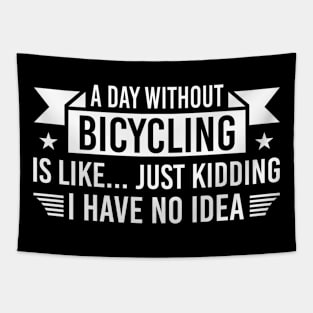 A Day Without Bicycling Is Like Just Kidding I Have No Idea, Humor Bicycling Gift Tapestry