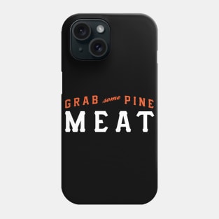 Grab Some Pine, Meat! Phone Case