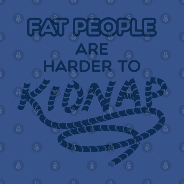 Fat People are Harder to Kidnap by Shirtbubble