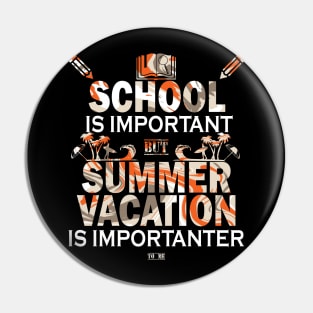 School Is Important But Summer Vacation Is Importanter Pin