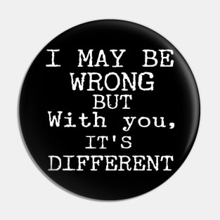 I May Be Wrong But With You It's Different Funny Couple Pin