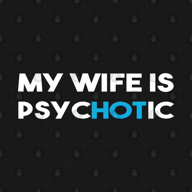 My Wife Is Psychotic Hot Funny Married Couple Gift by DP Clothing