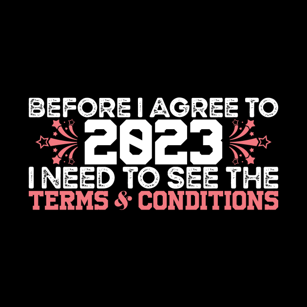 Funny New Year 2023 Sayings, Before I Agree To 2023 I Need To See The Terms & Conditions by mcoshop