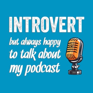 Introvert but happy to talk about my podcast T-Shirt