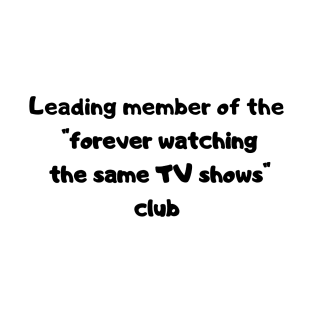 Forever watching the same TV shows T-Shirt