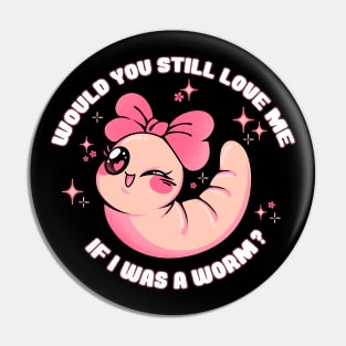 Would You Still Love Me If I Was a Worm? by Tobe Fonseca Pin