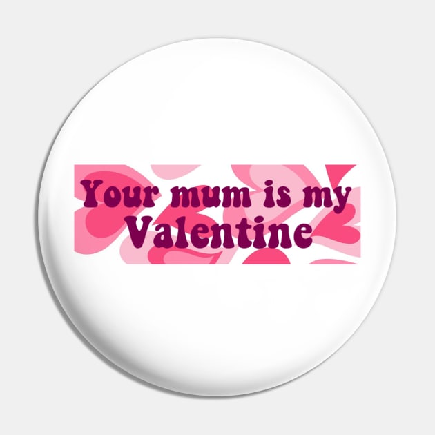 Your Mum Is My Valentine Bumper Pin by casserolestan