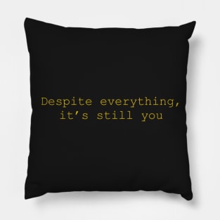 Despite everything it’s still you Pillow