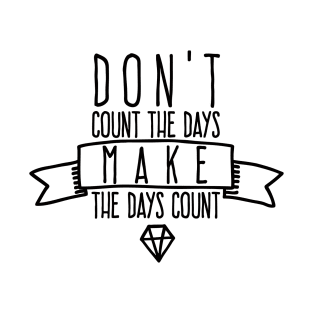 Don't count the days Make the days count T-Shirt