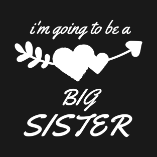 I'm Going To Be A Big Sister Birthday Gift T-Shirt