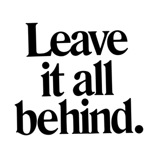 Leave it all behind quote T-Shirt