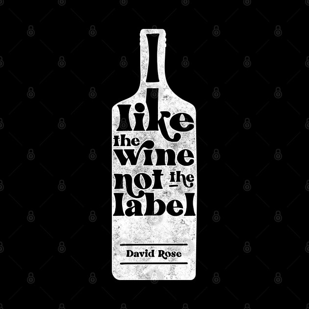 I Like The Wine Not The Label - David Rose - Schitt's Creek by YourGoods