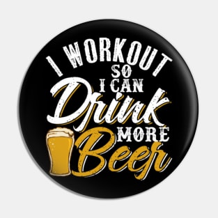 I Workout So I Can Drink More Beer Pin