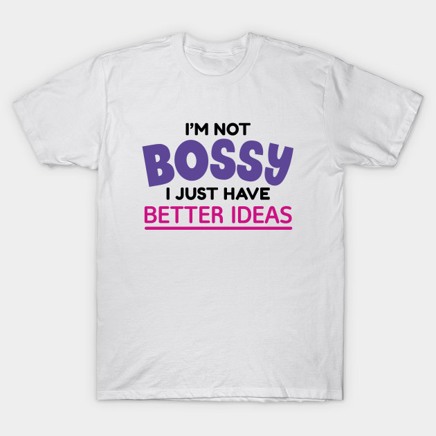 Discover I’m Not Bossy I Just Have Better Ideas - Im Not Bossy - T-Shirt