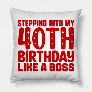 Stepping Into My 40th Birthday Like A Boss Pillow