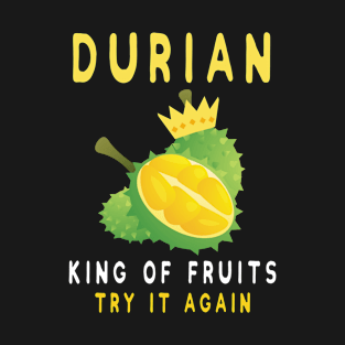 Durian King Of Fruit Try It Again Funny Fruit Lovers TShirt T-Shirt