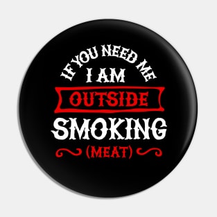 If you need me I'm outside smoking meat. BBQ smoker Barbecue Pin