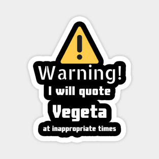 Warning I will quote Vegeta at inappropriate times Magnet