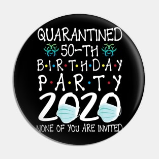 Quarantined 50th Birthday Party 2020 With Face Mask None Of You Are Invited Happy 50 Years Old Pin