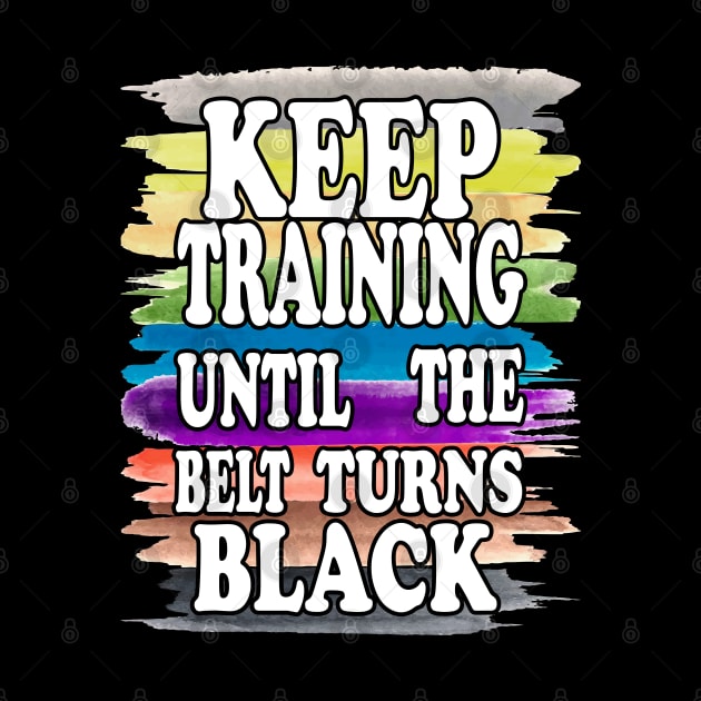 Keep Training Until the Belt Turns Black, Funny Karate Belts by NiceTeeBroo