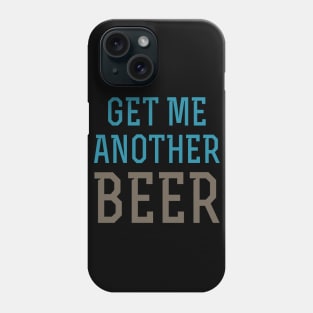 Get Me Another Beer Phone Case