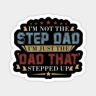 Mens I'm Not The Step Dad I'm The Dad That Stepped Up Magnet