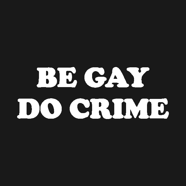 Be Gay Do Crime by sewwani