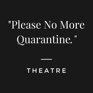 Please No More Quarantine Theatre Design T-Shirt