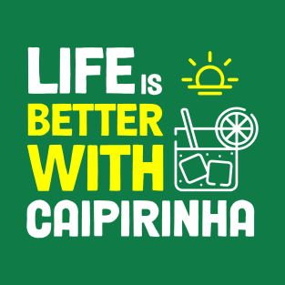 Life is better with Caipirinha! T-Shirt