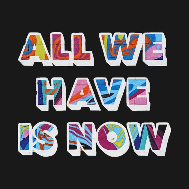 All we have is now by VAlexDesigns