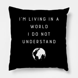 I'M Living In A World I Do Not Understand Pillow