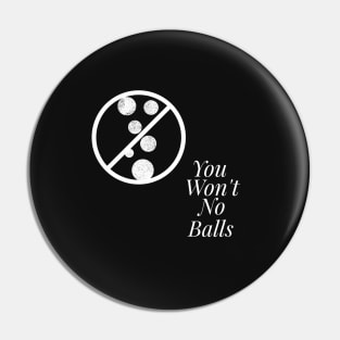 You Won't, No Balls Pin