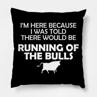 Running of the bulls - I was here because I was told there would be Pillow