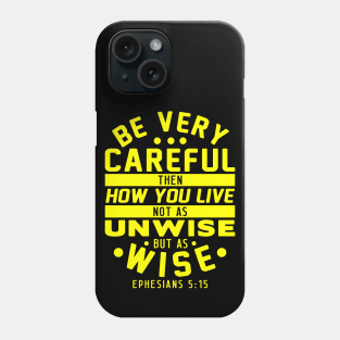 Ephesians 5:15 Be Very Careful How You Live Phone Case