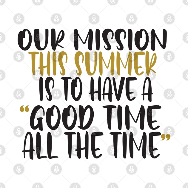 Our mission this summer is to have a good time all the time by uniqueversion