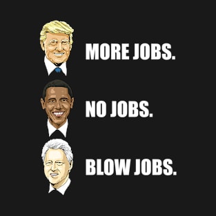 Donald Trump More Jobs Obama No Jobs Bill Clinton Blow Jobs T-Shirt