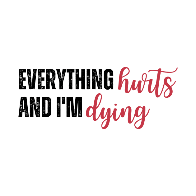 Everything Hurts and I'm Dying by river46design