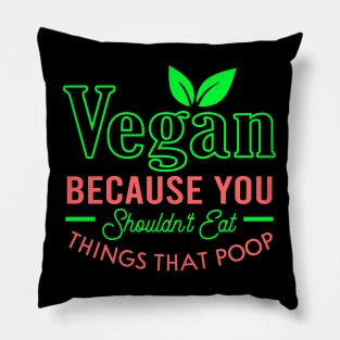 Vegan because you shouldn't eat things that poop Pillow