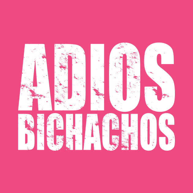 Adios Bichachos Shirt - Adios Bitchachos Funny Hilarious Adult Humor Designs and Saying by BlueTshirtCo