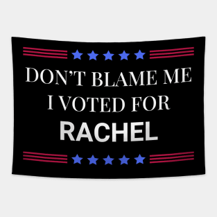 Dont Blame Me I Voted For Rachel Tapestry