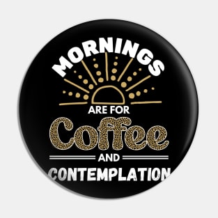 Mornings Are for Coffee and Contemplation Pin