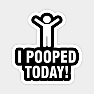 I Pooped Today Magnet