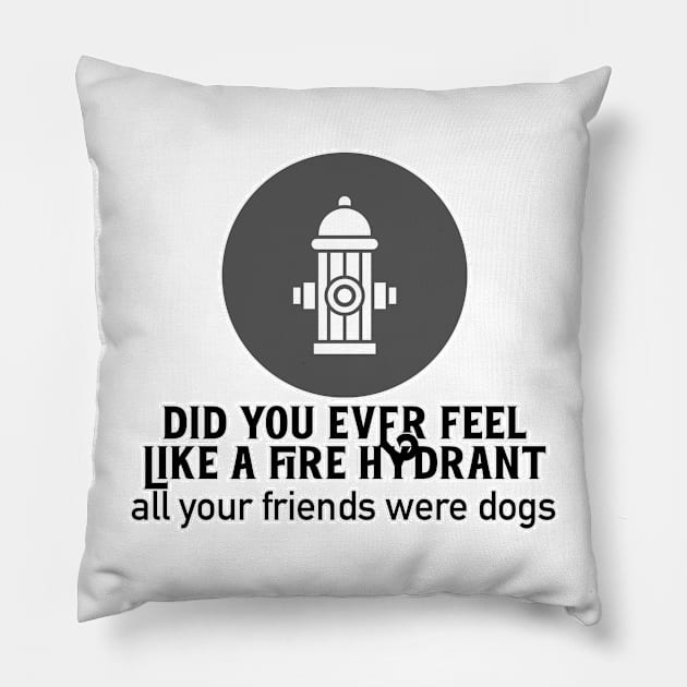 Did You Ever Feel Like A Fire Hydrant Pillow by nextneveldesign